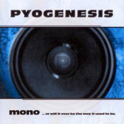 Pyogenesis : Mono... or Will It Ever Be the Way It Used to Be